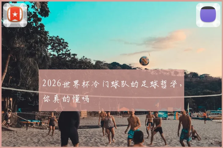 2026世界杯冷门球队的足球哲学，你真的懂吗