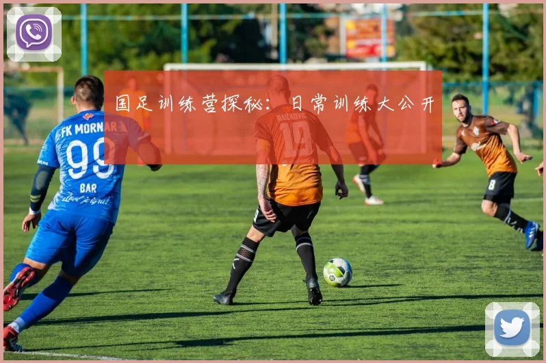 国足训练营探秘：日常训练大公开