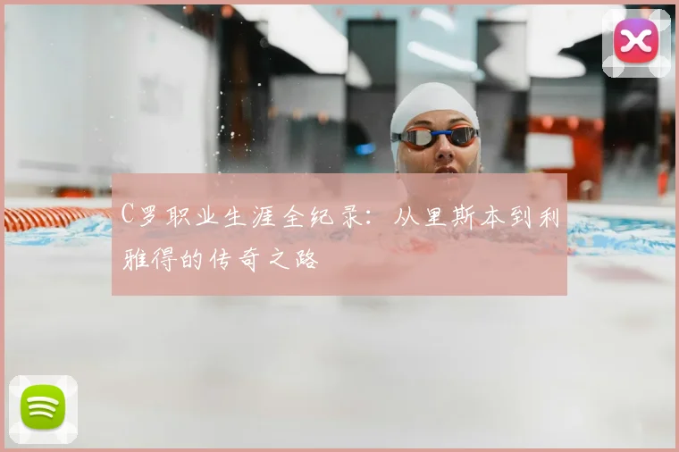 C罗职业生涯全纪录:从里斯本到利雅得的传奇之路