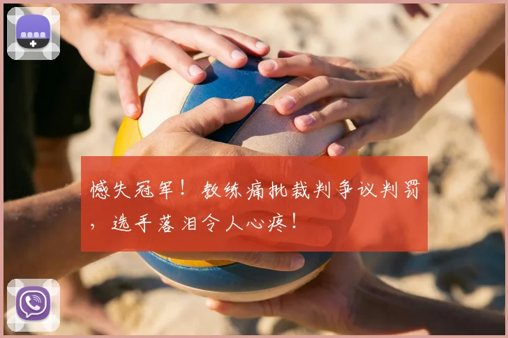 憾失冠军!教练痛批裁判争议判罚,选手落泪令人心疼!