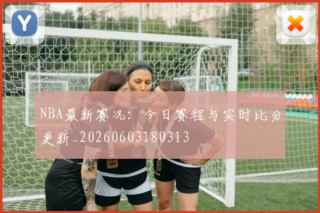 NBA最新赛况:今日赛程与实时比分更新_20260603180313