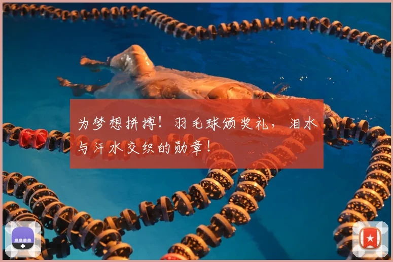 为梦想拼搏!羽毛球颁奖礼,泪水与汗水交织的勋章!