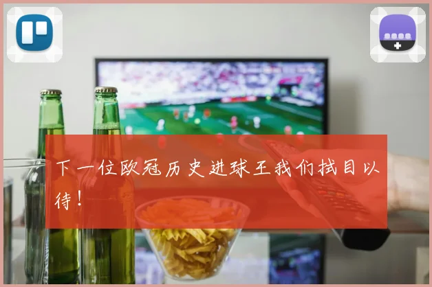 下一位欧冠历史进球王我们拭目以待！